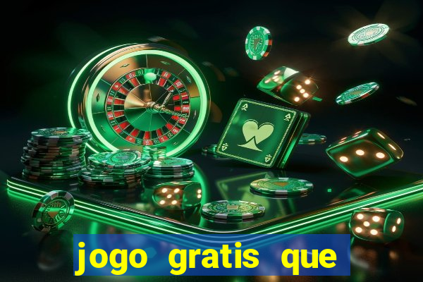 jogo gratis que ganha dinheiro